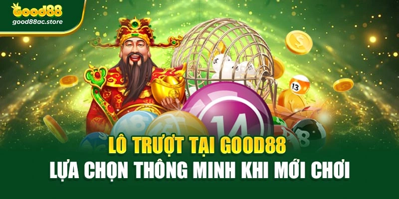 Lô Trượt Tại Good88 – Lựa Chọn Thông Minh Khi Mới Chơi